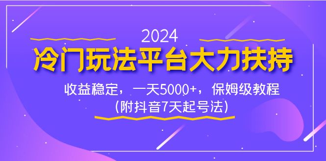 2024冷门玩法平台大力扶持，收益稳定，一天5000+，保姆级教程（附抖音7…