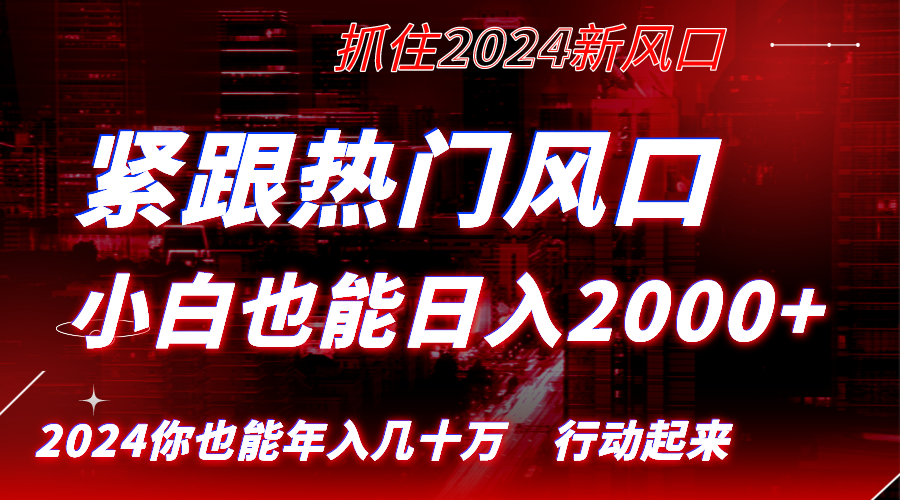 紧跟热门风口创作，小白也能日入2000+，长久赛道，抓住红利，实现逆风翻…