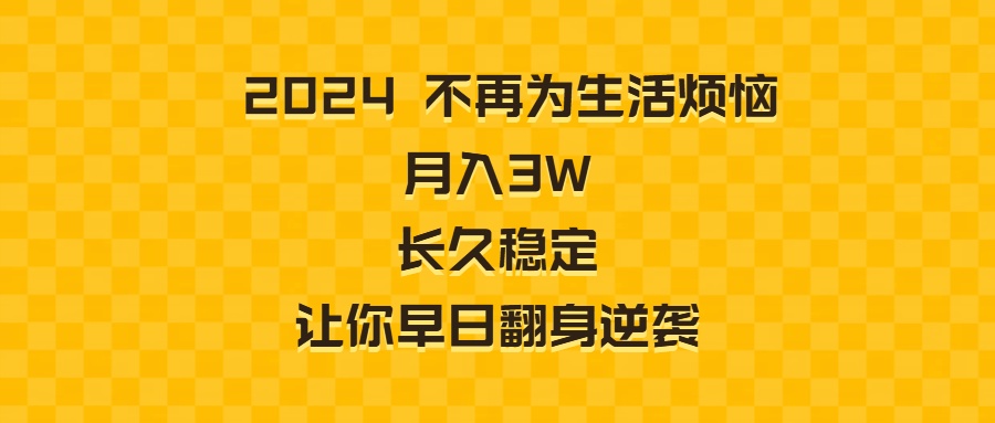 2024不再为生活烦恼 月入3W 长久稳定 让你早日翻身逆袭