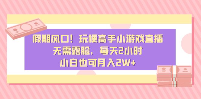 风口！玩梗高手小游戏直播，无需露脸，每天2小时，小白也可月入2W+