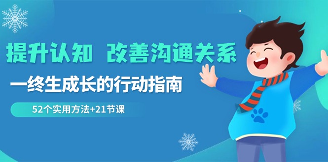 提升认知 改善沟通关系，一终生成长的行动指南  52个实用方法+21节课