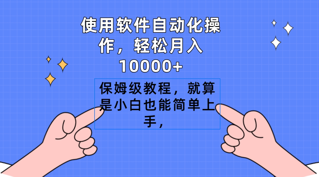 使用软件自动化操作，轻松月入10000+，保姆级教程，就算是小白也能简单上手