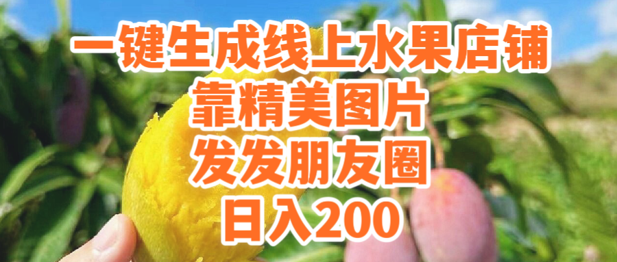 ）一键生成线上水果店，靠精美图片发发朋友圈，也能日入200