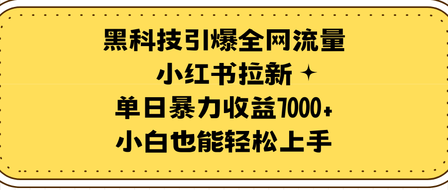 小红书黑科技拉新术！单日狂赚7000不是梦，小白速来围观！