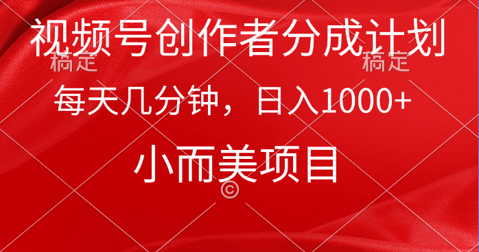 视频号创作者分成计划，每天几分钟，收入1000+，小而美项目