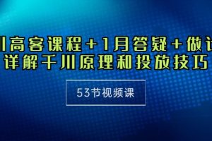 千川 高客课程+1月答疑+做计划，详解千川原理和投放技巧（53节视频课）