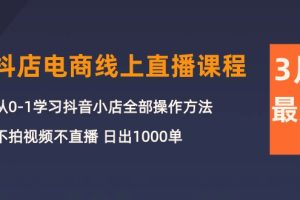 3月抖店电商线上直播课程：从0-1学习抖音小店，不拍视频不直播 日出1000单