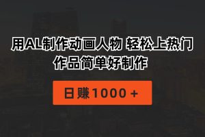 用AL制作动画人物 轻松上热门 作品简单好制作  日赚1000＋