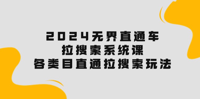 2024无界直通车·拉搜索系统课：各类目直通车 拉搜索玩法！