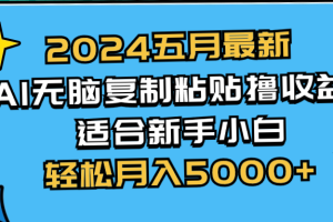 2024五月最新AI撸收益玩法 无脑复制粘贴 新手小白也能操作 轻松月入5000+