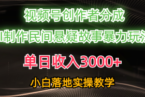 单日收入3000+，视频号创作者分成，AI创作民间悬疑故事，条条爆流，小白