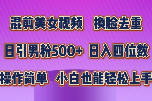 混剪美女视频，换脸去重，轻松过原创，日引色粉500+，操作简单，小白也…