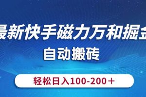 最新快手磁力万和掘金，自动搬砖，轻松日入100-200，操作简单