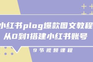 小红书 plog-爆款图文教程，从0到1搭建小红书账号（9节课）