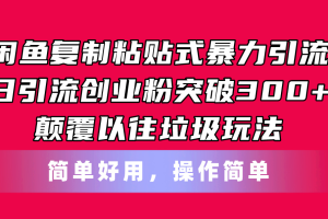 闲鱼复制粘贴式暴力引流，日引流突破300+，颠覆以往垃圾玩法，简单好用