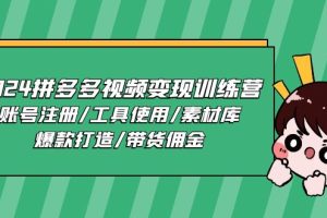 2024拼多多视频变现训练营，账号注册/工具使用/素材库/爆款打造/带货佣金