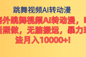 海外跳舞视频AI转动漫，听话照做，无脑搬运，暴力玩法 月入10000+