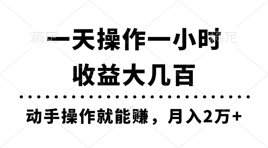 一天操作一小时，收益大几百，动手操作就能赚，月入2万+教学