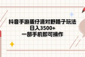 抖音手游蛋仔派对野路子玩法，日入3500+，一部手机即可操作