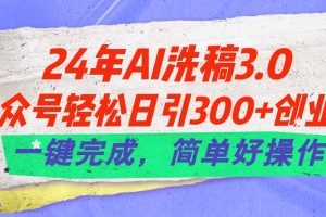 24年Ai洗稿3.0，公众号轻松日引300+创业粉，一键完成，简单好操作