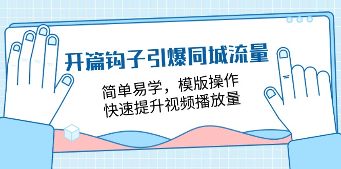 开篇 钩子引爆同城流量，简单易学，模版操作，快速提升视频播放量-18节课