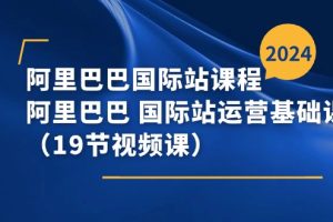 阿里巴巴-国际站课程，阿里巴巴 国际站运营基础课程（19节视频课）