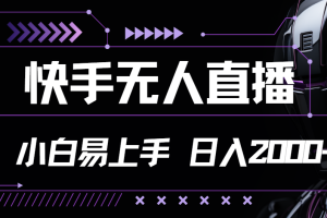 快手无人直播，小白易上手，轻轻松松日入2000+