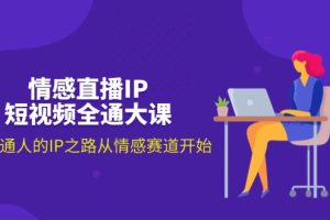 情感直播IP短视频全通大课，普通人的IP之路从情感赛道开始（18节）