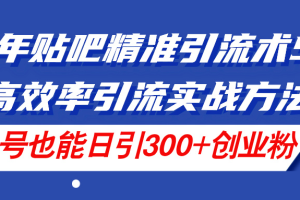 24年贴吧精准引流术5.0，高效率引流实战方法，单号也能日引300+创业粉