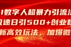 AI数字人超暴力引流法，极速日引500+创业粉，最新高效玩法，加爆微信