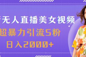 最新无人直播美女视频，超暴力引流S粉日入2000+