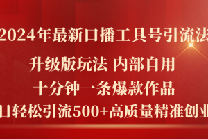 2024年最新升级版口播工具号引流法，十分钟一条爆款作品，日引流500+高…