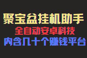 聚宝盆安卓脚本，一部手机一天100左右，几十款广告脚本，全自动撸流量…