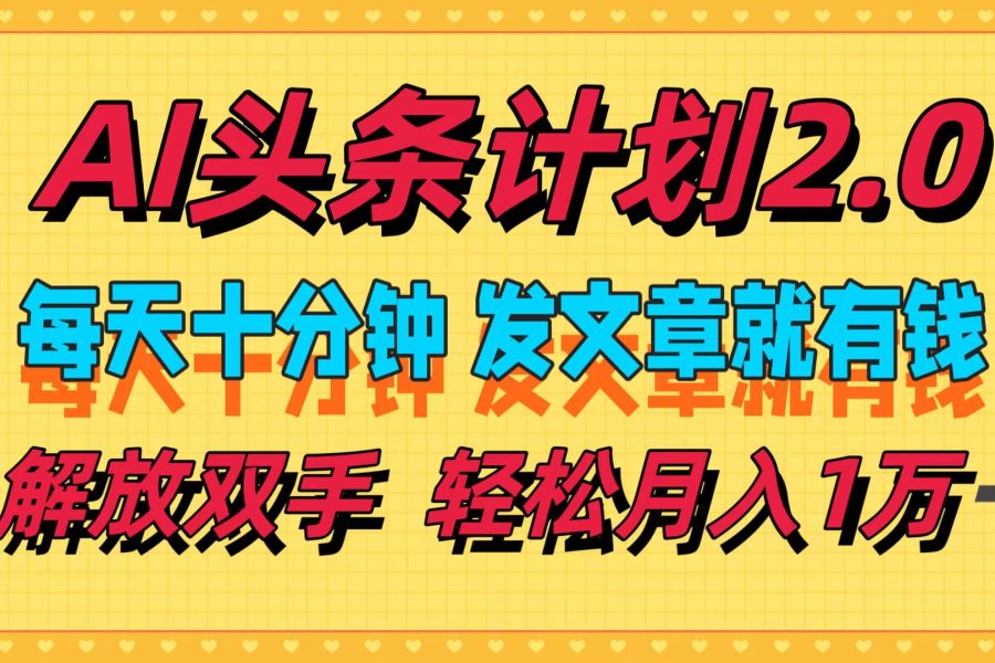 （12376期）AI头条计划2.0，每天十分钟，发文章就有钱，小白轻松月入1w＋