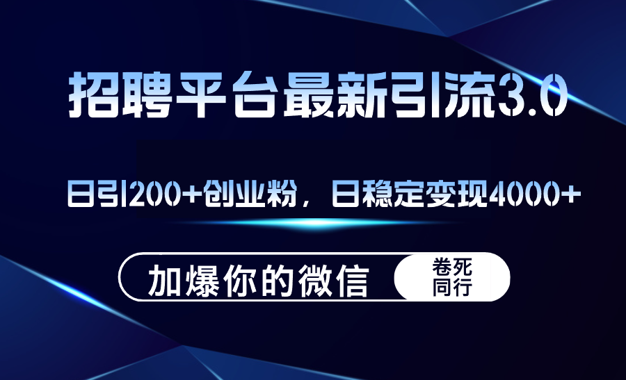 （12359期）招聘平台日引流200+创业粉，加爆微信，日稳定变现4000+