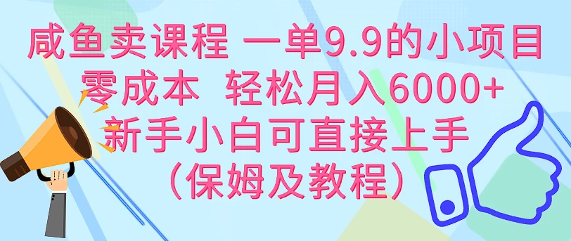 咸鱼卖课程 一单9.9的小项目  零成本  轻松月入6000+新手小白可直接上手（保姆级教程）