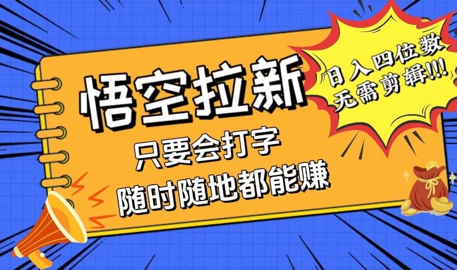 （12408期）会打字就能赚，悟空拉新最新玩法，日入四位数，无需作品，小白也能当天…