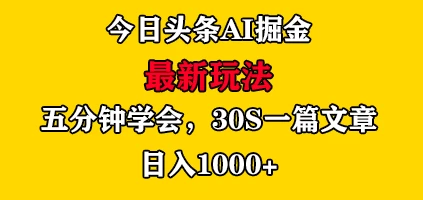 今日头条AI掘金最新玩法，有手就可以操作，5分钟上手，30秒一篇文章，日入1000+