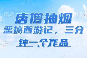 唐僧抽烟，恶搞西游记，各平台风口赛道，三分钟一条作品，日入1000+