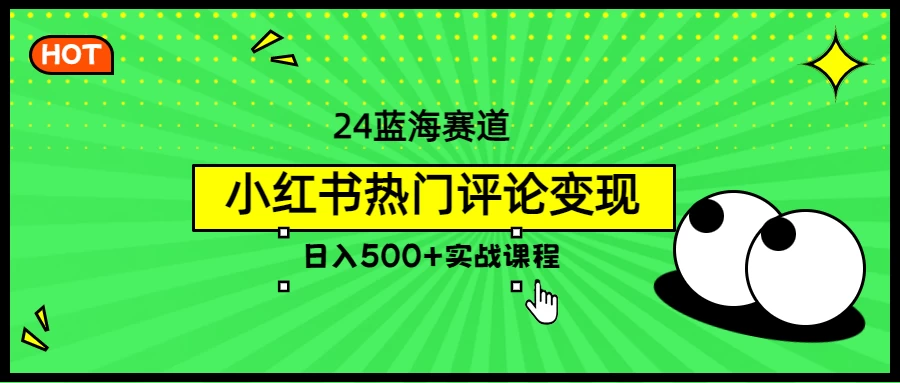 2024蓝海赛道，小红书热门评论变现，日入500+实战课程