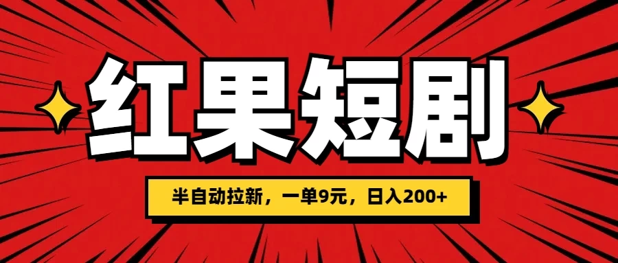 红果短剧半自动拉新，一单9元，日撸200+，可落地可放大