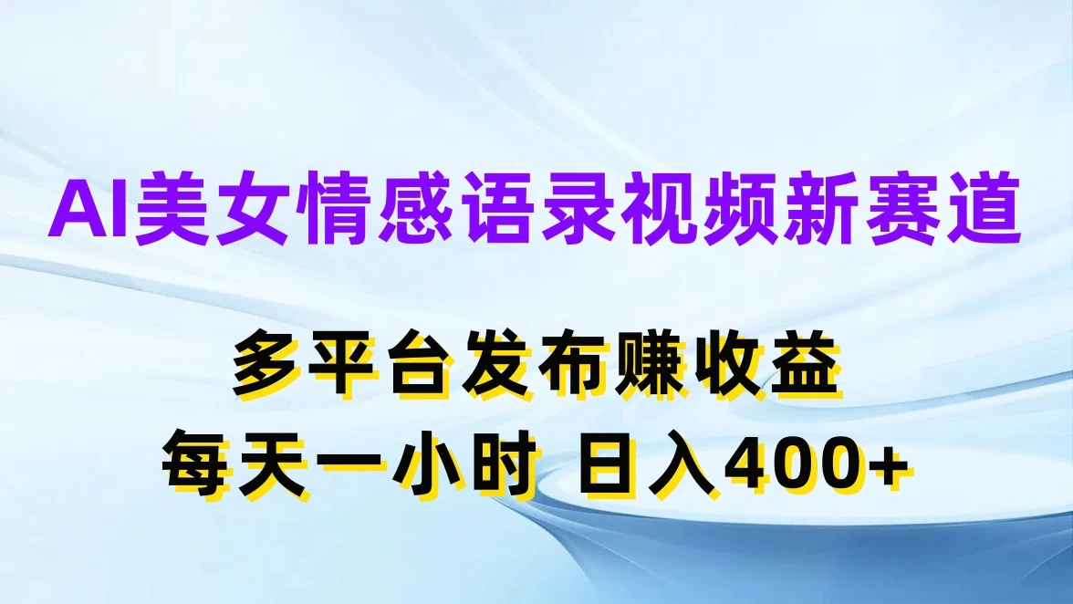 AI美女情感语录视频新赛道，多平台发布赚收益，每天一小时日入400+