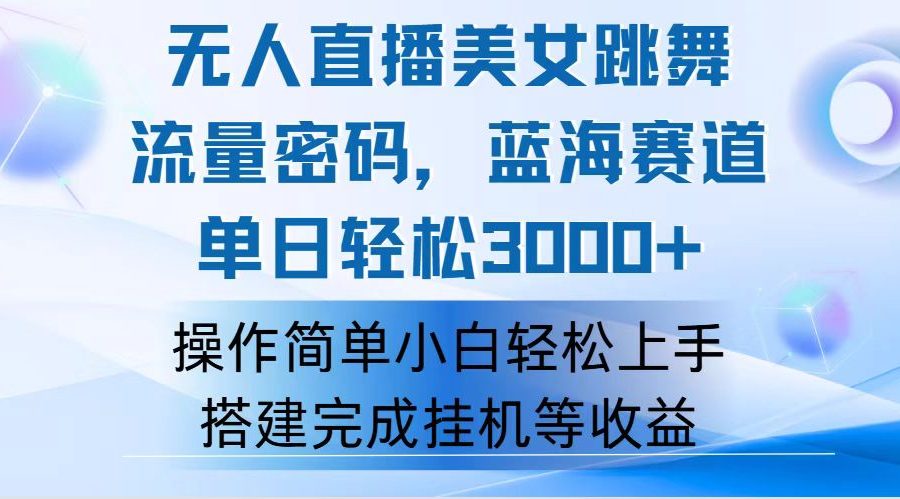 （12088期）快手无人直播美女跳舞，轻松日入3000+，流量密码，蓝海赛道，上手简单…