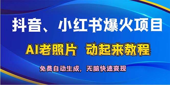 抖音、小红书爆火项目：AI老照片动起来教程，免费自动生成，无脑快速变…