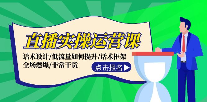 （12153期）直播实操运营课：话术设计/低流量如何提升/话术框架/全场燃爆/非常干货