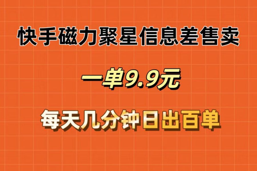 （12150期）快手磁力聚星信息差售卖，一单9.9.每天几分钟，日出百单