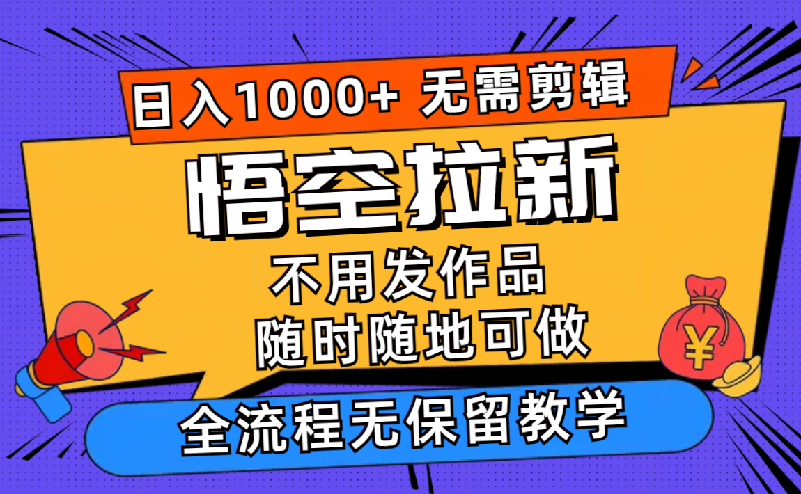 （12182期）悟空拉新日入1000+无需剪辑当天上手，一部手机随时随地可做，全流程无…