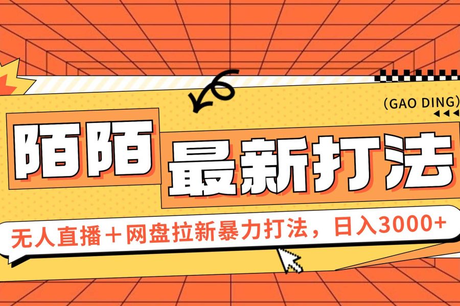 （12148期）日入3000+，陌陌最新无人直播＋网盘拉新打法，落地教程