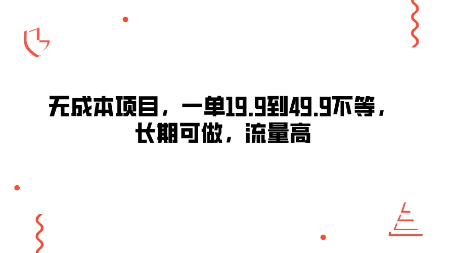 无成本项目，一单19.9到49.9不等，长期可做，流量高