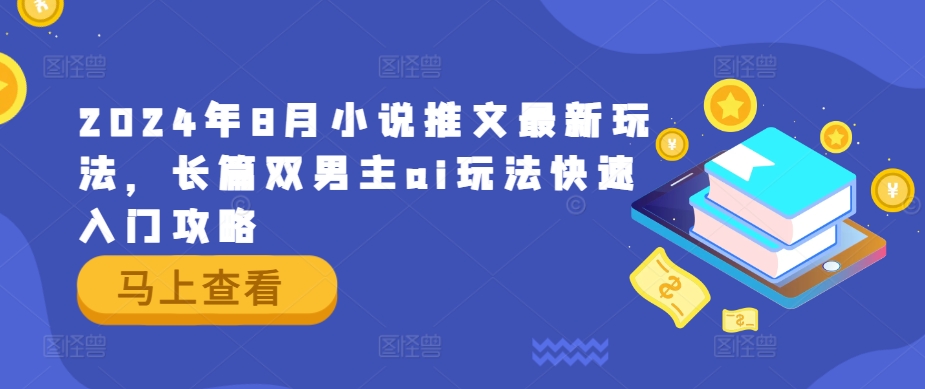 2024年8月小说推文最新玩法，长篇双男主ai玩法快速入门攻略